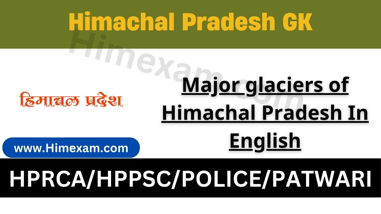 Major glaciers of Himachal Pradesh In English