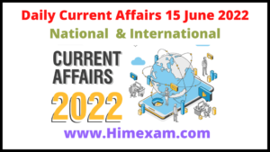 Daily Current Affairs 15 June  2022