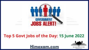 Top 5 Govt Jobs of the Day: 15 June 2022