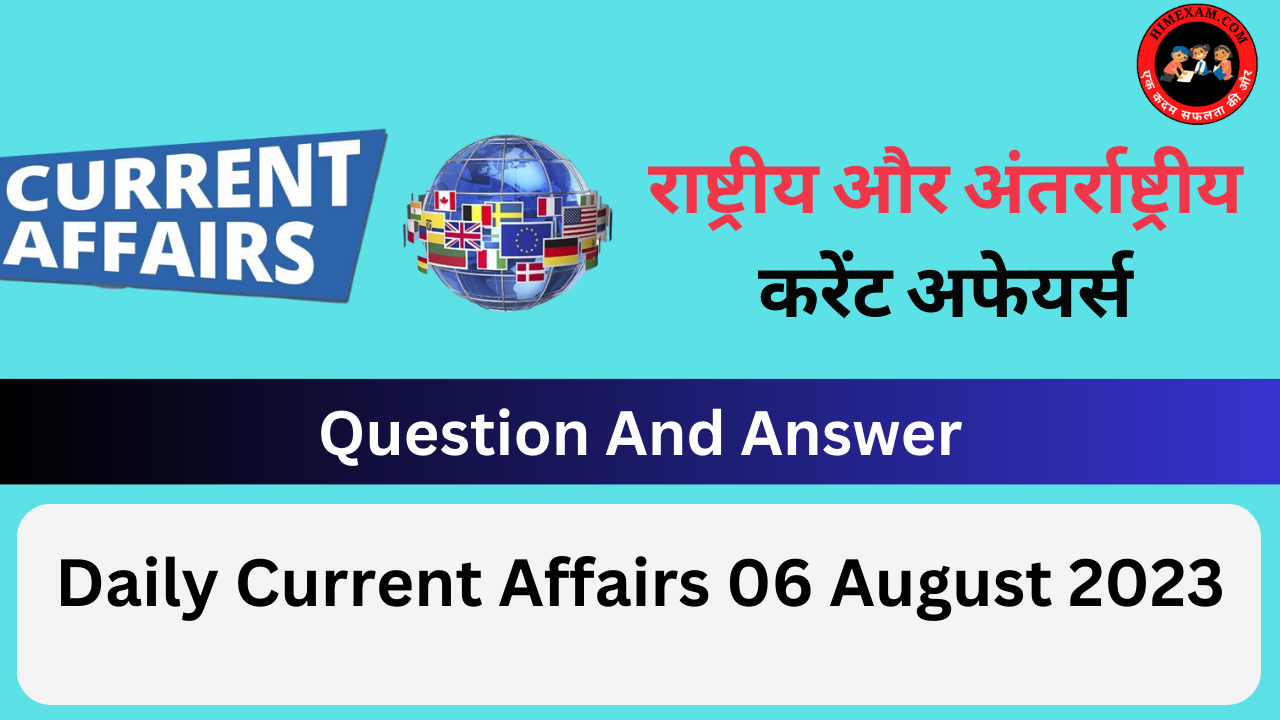 Daily Current Affairs 06 August 2023