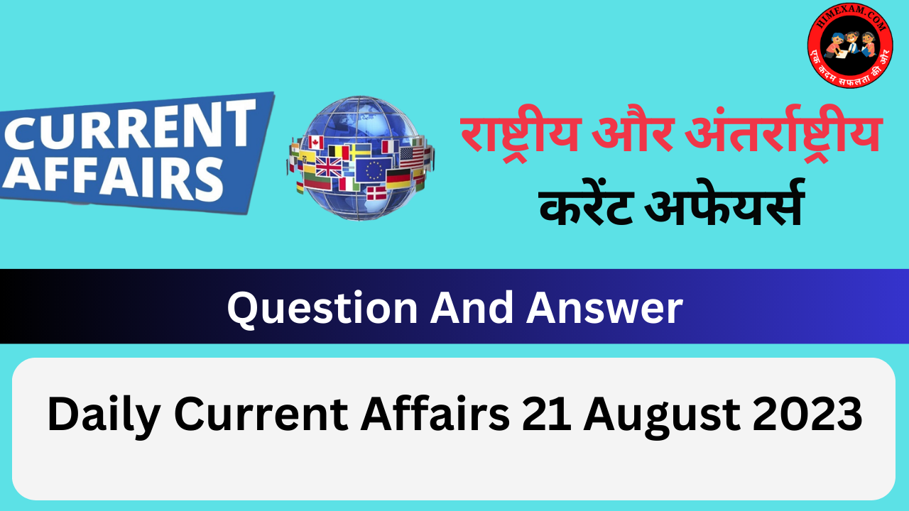 Daily Current Affairs 21 August 2023