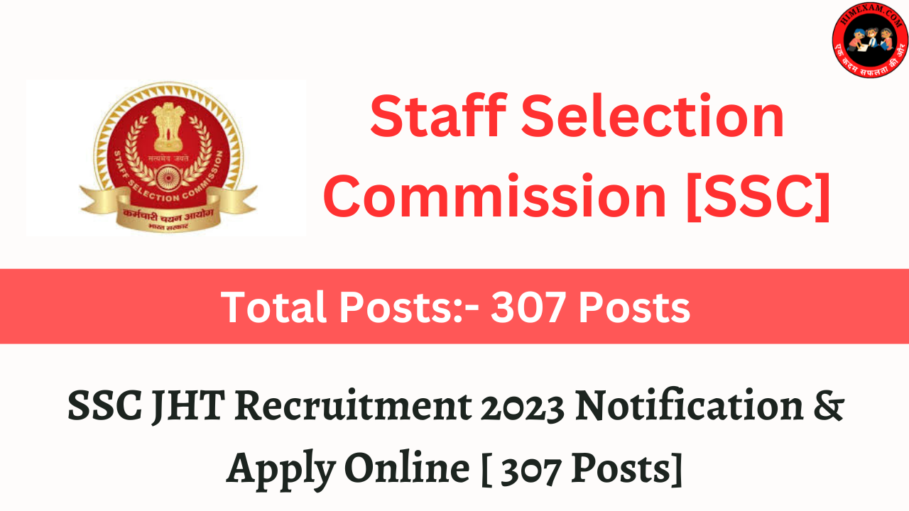 SSC JHT Recruitment 2023 Notification & Apply Online [ 307 Posts]