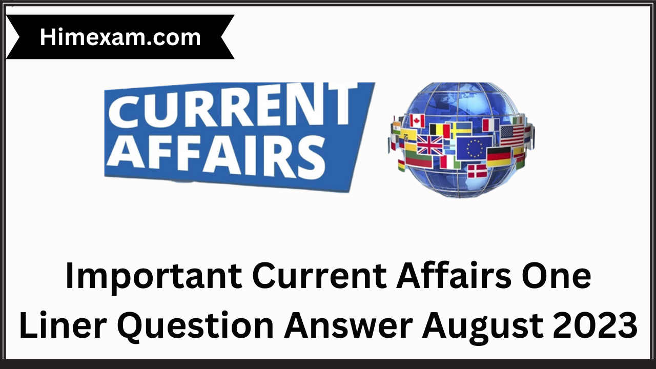 Important Current Affairs One Liner Question Answer August 2023