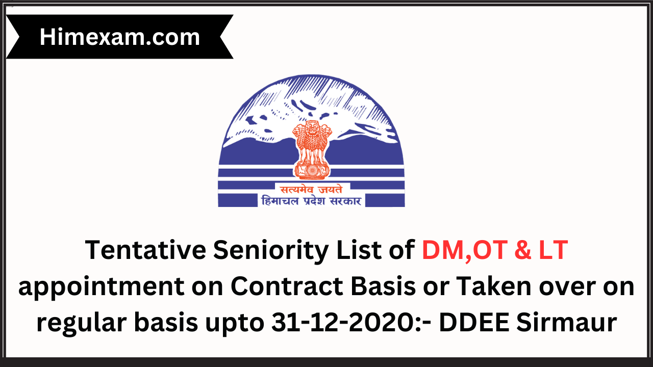 Tentative Seniority List of DM,OT & LT appointment on Contract Basis or Taken over on regular basis upto 31-12-2020:- DDEE Sirmaur