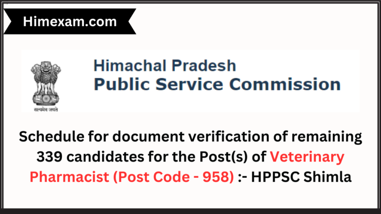 Schedule for document verification of remaining 339 candidates for the Post(s) of Veterinary Pharmacist (Post Code - 958) :- HPPSC Shimla