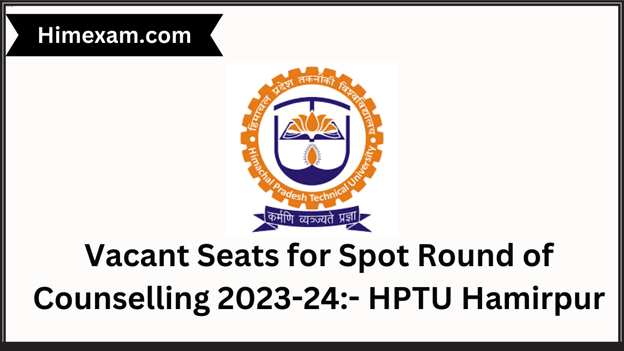 Vacant Seats for Spot Round of Counselling 2023-24:- HPTU Hamirpur