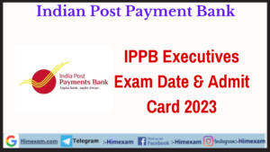 Indian Post Payment Bank Executives Exam Date & Admit Card 2023