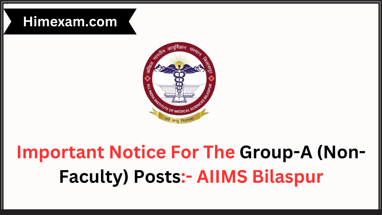 Important Notice For The Group-A (Non-Faculty) Posts:- AIIMS Bilaspur