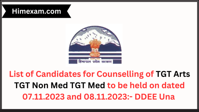 List of Candidates for Counselling of TGT Arts TGT Non Med TGT Med to be held on dated 07.11.2023 and 08.11.2023:- DDEE Una