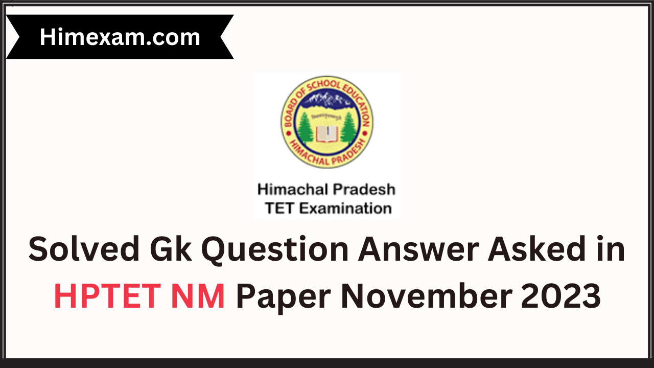 Solved Gk Question Answer Asked in HPTET Non Medical Paper November 2023