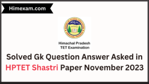 Solved Gk Question Answer Asked in HPTET Shastri Paper November 2023