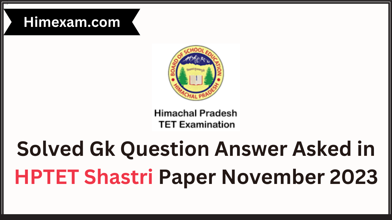 Solved Gk Question Answer Asked in HPTET Shastri Paper November 2023