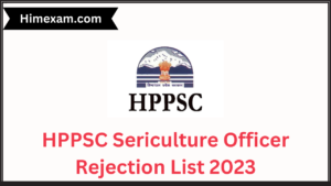 HPPSC Sericulture Officer Rejection List 2023