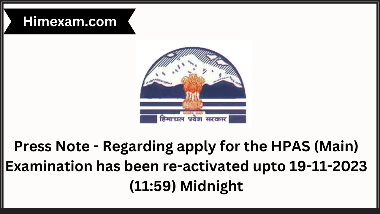 Press Note - Regarding apply for the HPAS (Main) Examination has been re-activated upto 19-11-2023 (11:59) Midnight