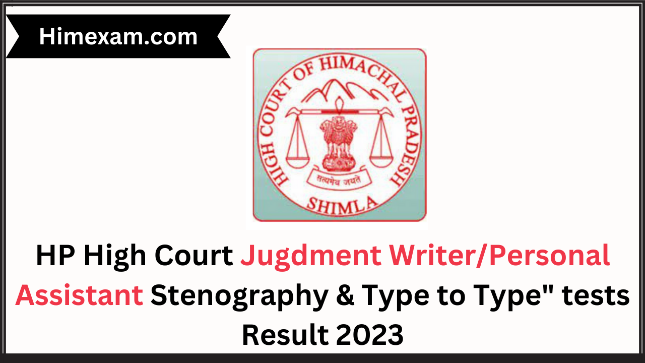 HP High Court Jugdment Writer/Personal Assistant Stenography & Type to Type" tests Result 2023