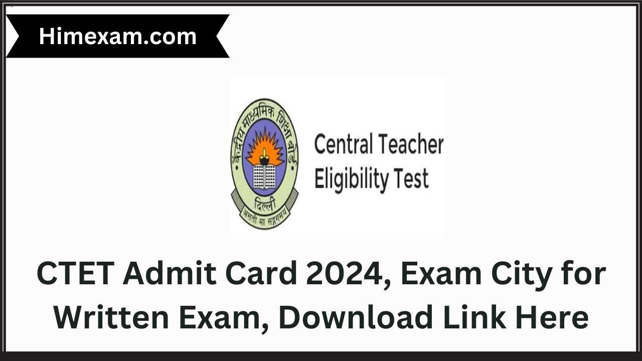 CTET Admit Card 2024, Exam City for Written Exam, Download Link Here