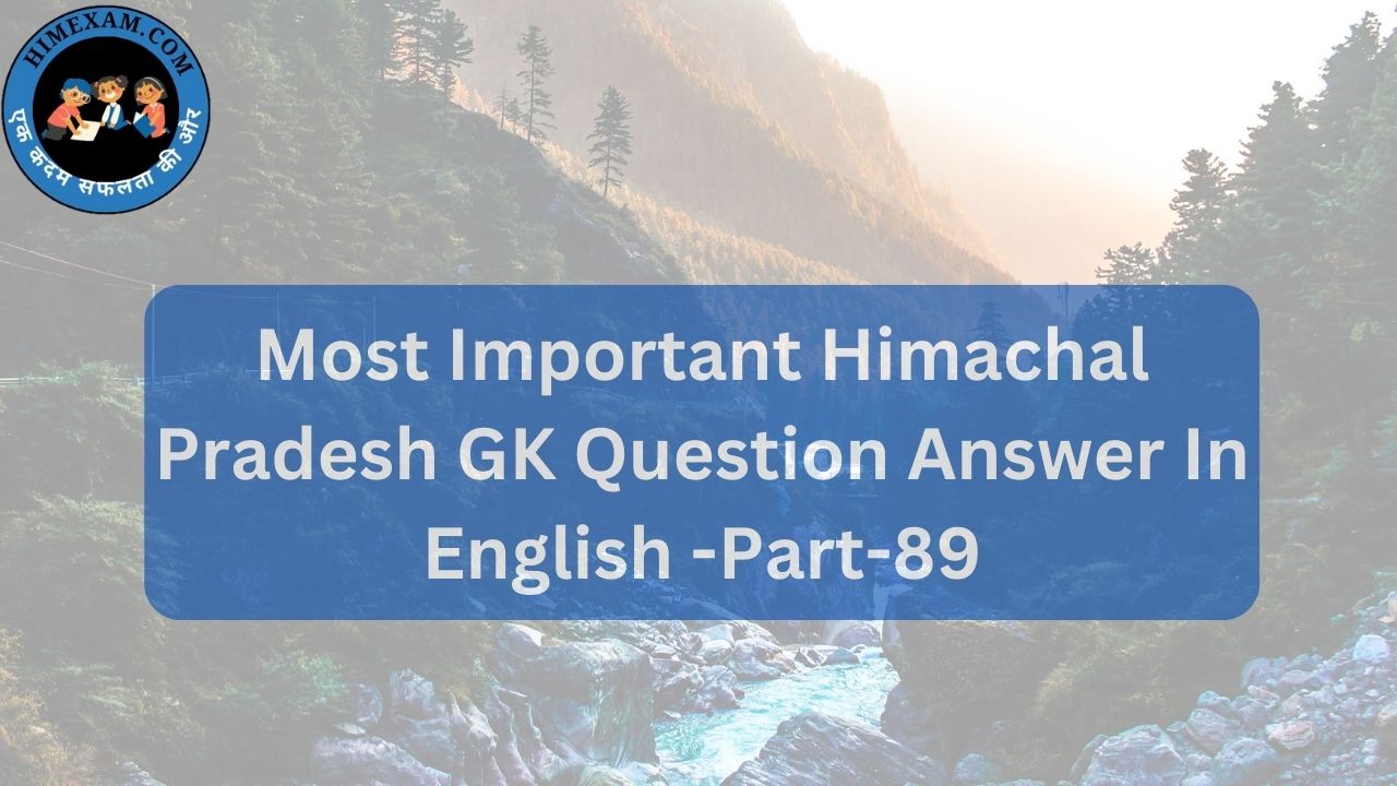 Most Important Himachal Pradesh GK Question Answer In English -Part-89