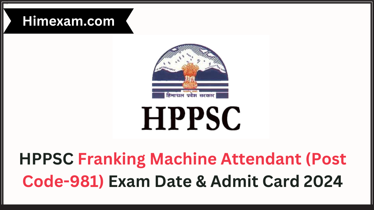 HPPSC Franking Machine Attendant (Post Code-981) Exam Date & Admit Card 2024