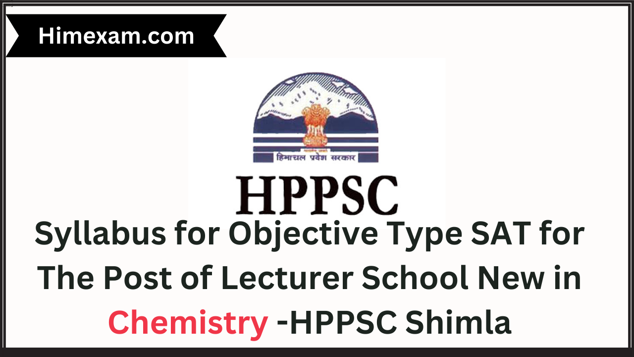 Syllabus for Objective Type SAT for The Post of Lecturer School New in Chemistry -HPPSC Shimla