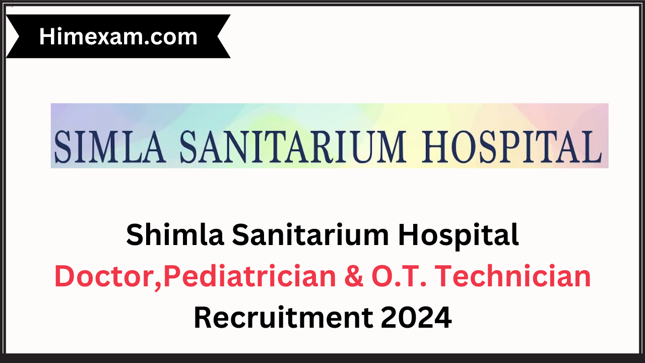 Shimla Sanitarium Hospital Doctor,Pediatrician & O.T. Technician Recruitment 2024