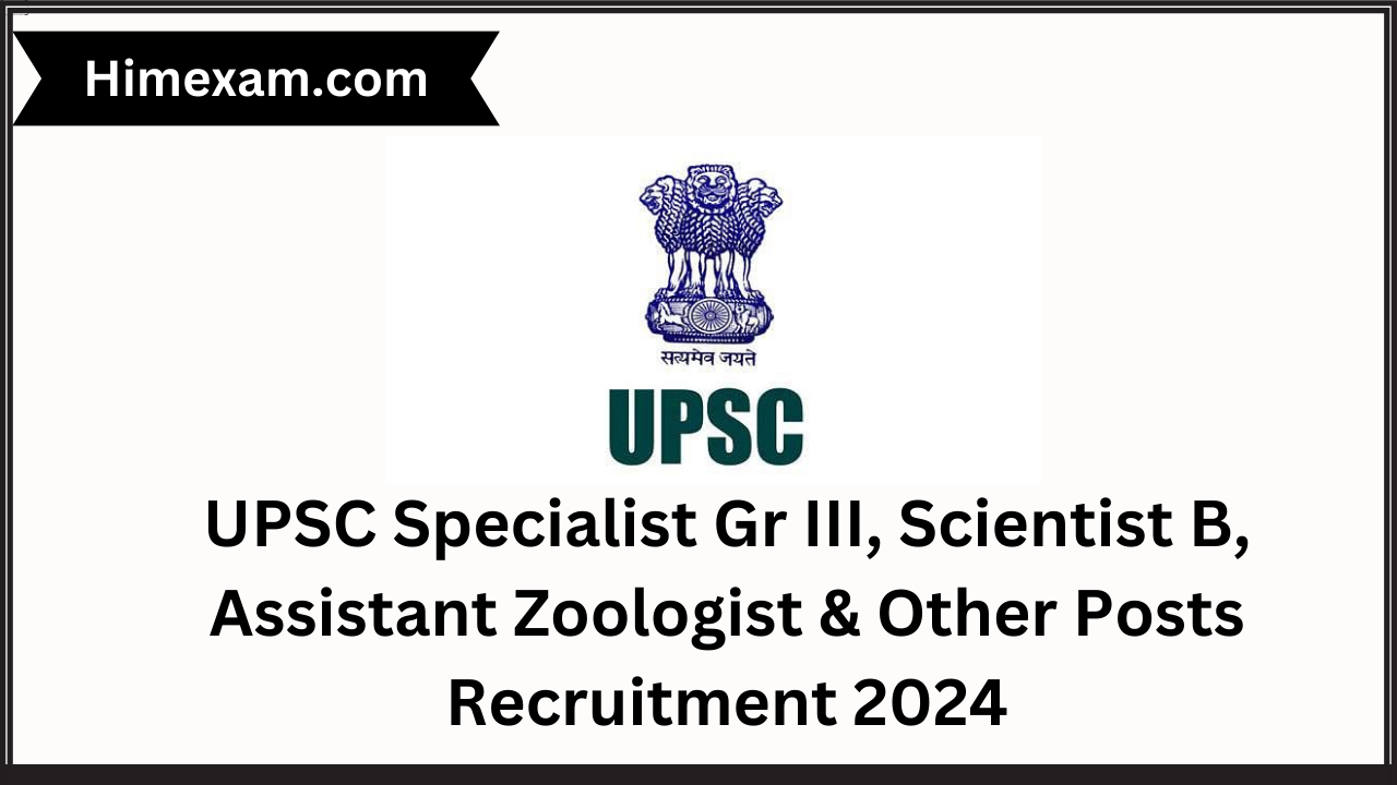 UPSC Specialist Gr III, Scientist B, Assistant Zoologist & Other Posts Recruitment 2024