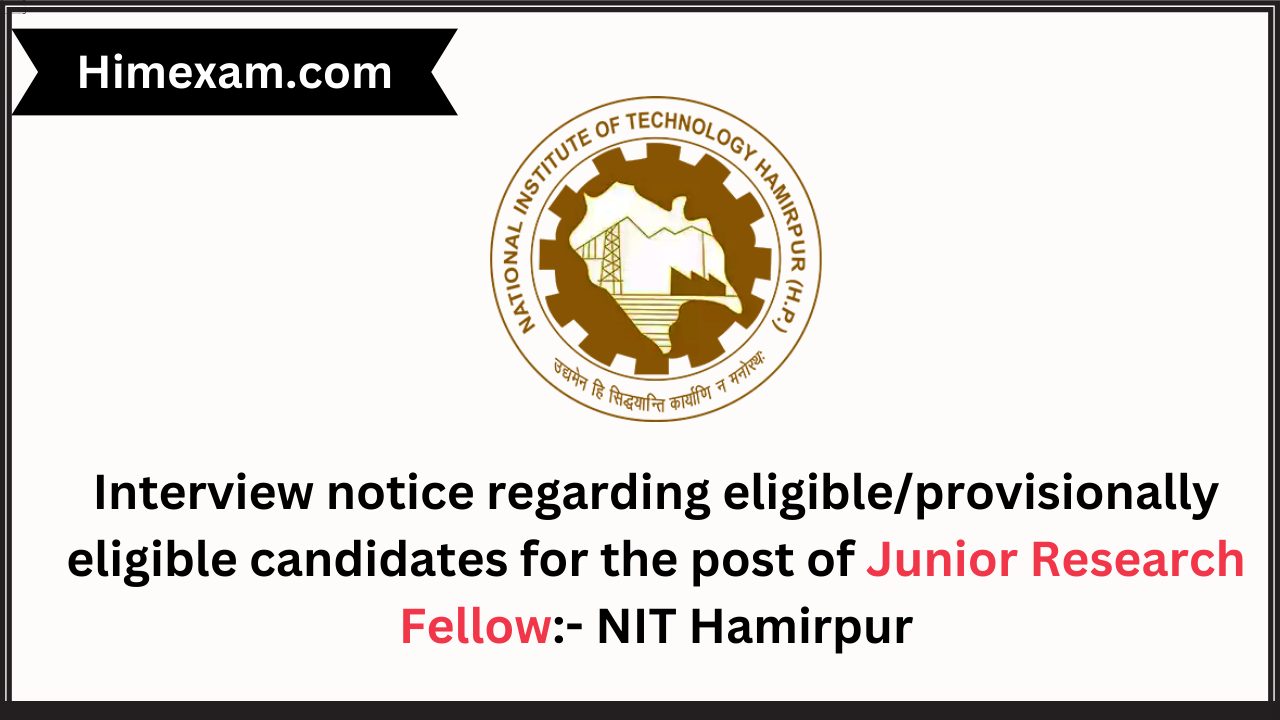 Interview notice regarding eligible/provisionally eligible candidates for the post of Junior Research Fellow:- NIT Hamirpur