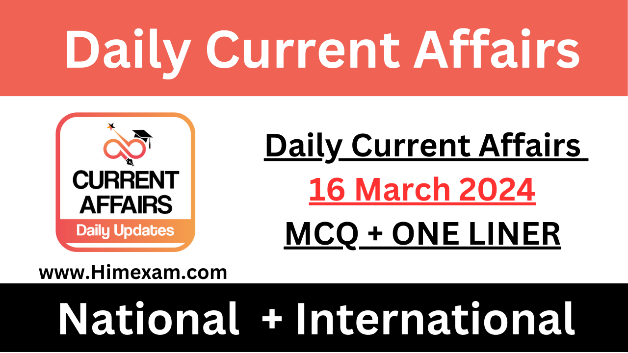 Daily Current Affairs 16 March 2024(National + International)