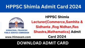 HPPSC Shimla Lecturer(Commerce,Samhita & Sidhanta ,Rog Nidhan,Ras Shastra,Mathematics) Admit Card 2024