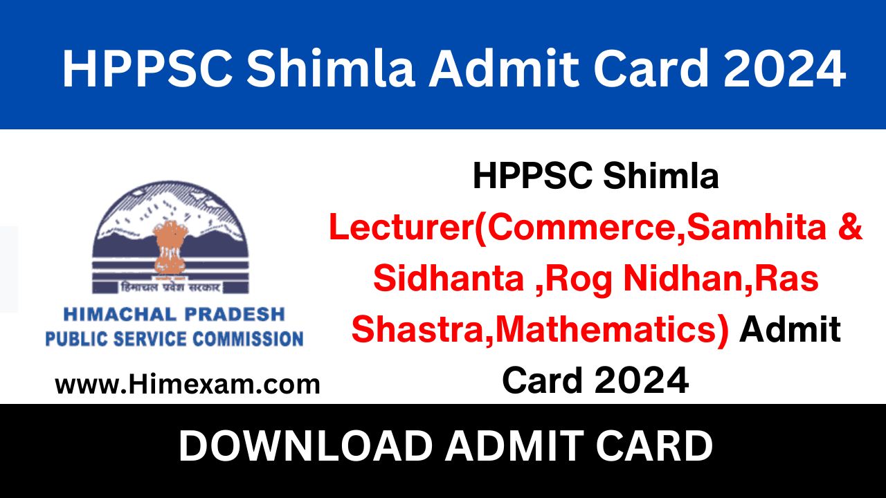 HPPSC Shimla Lecturer(Commerce,Samhita & Sidhanta ,Rog Nidhan,Ras Shastra,Mathematics) Admit Card 2024