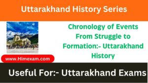 Chronology of Events From Struggle to Formation:- Uttarakhand History