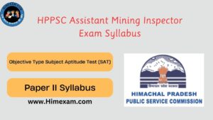 HPPSC Assistant Mining Inspector Objective Type Subject Aptitude Test (SAT) Exam Syllabus (PAPER-II)