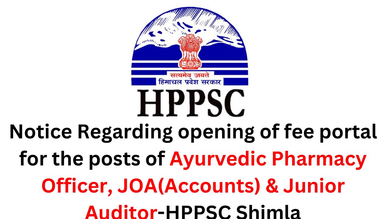 Notice Regarding opening of fee portal for the posts of Ayurvedic Pharmacy Officer JOA(Accounts) & Junior Auditor-HPPSC Shimla