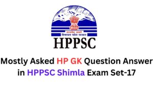 Mostly Asked HP GK Question Answer in HPPSC Shimla Exam Set-17