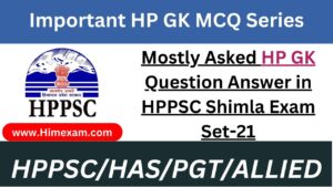 Mostly Asked HP GK Question Answer in HPPSC Shimla Exam Set-21