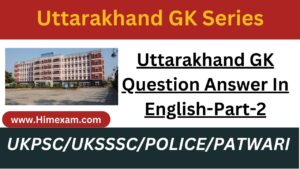 Uttarakhand GK Question Answer In English-Part-2