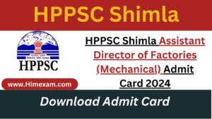 HPPSC Shimla Assistant Director of Factories (Mechanical) Admit Card 2024