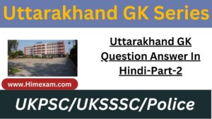 Uttarakhand GK Question Answer In Hindi-Part-2