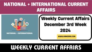 Weekly Current Affairs December 3rd Week 2024(National + International)