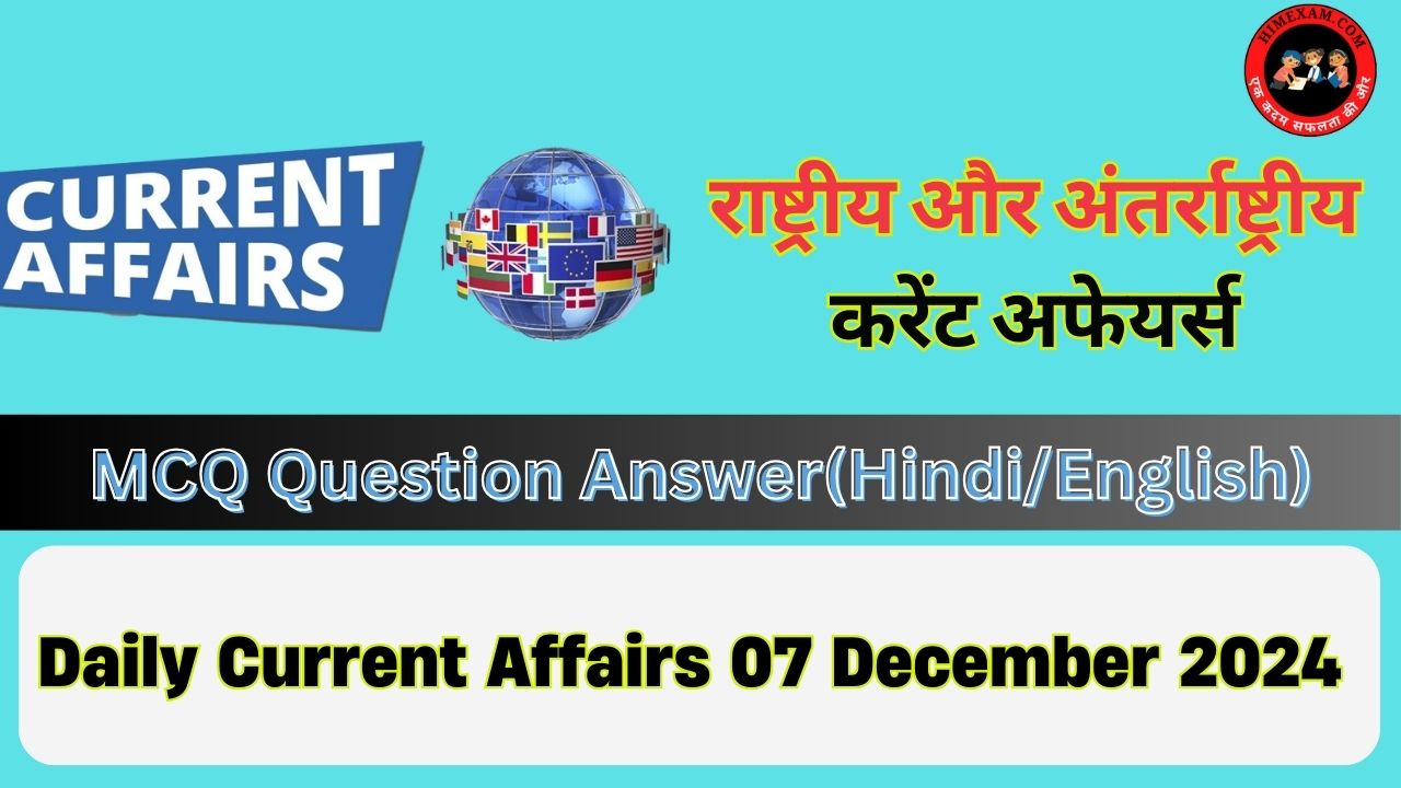 Daily Current Affairs 07 December 2024(National + International)