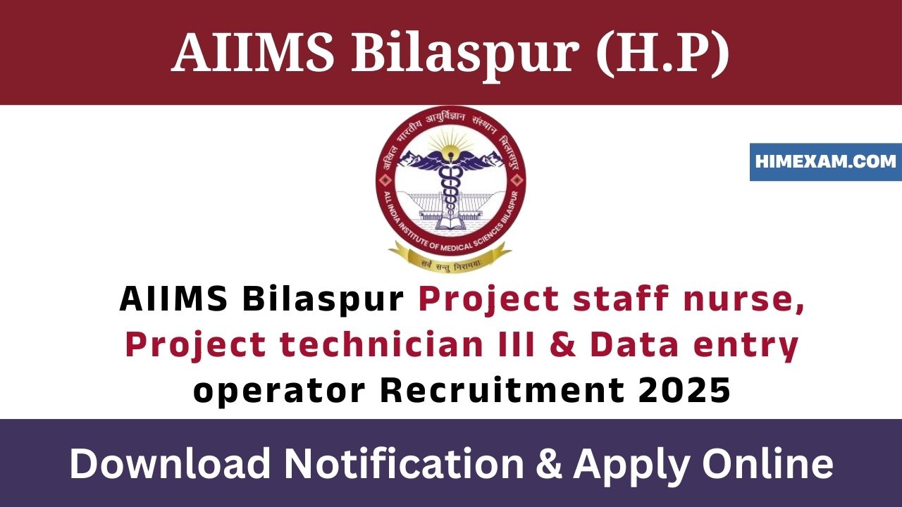 AIIMS Bilaspur Project staff nurse, Project technician III & Data entry operator Recruitment 2025