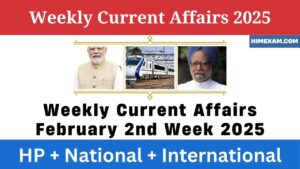 Weekly Current Affairs February 2nd week Week 2025(National + International + HP)