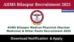 AIIMS Bilaspur Medical Physicist (Nuclear Medicine) & Other Posts Recruitment 2025
