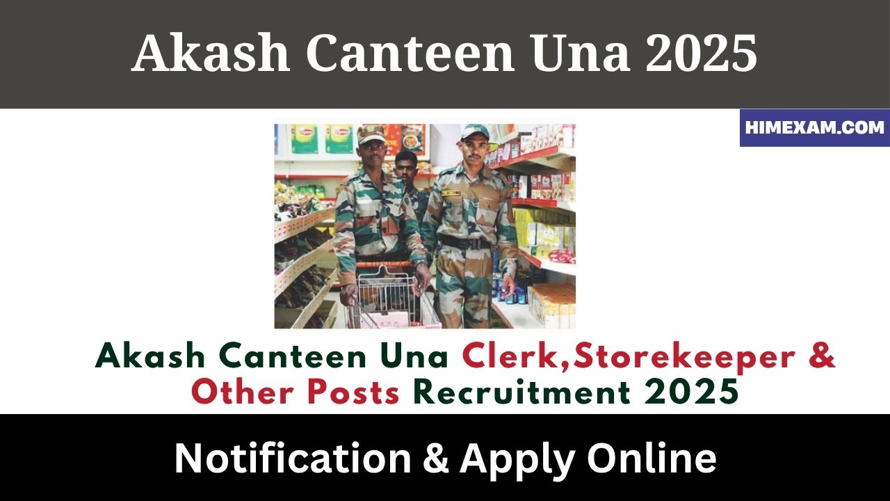 Akash Canteen Una Clerk,Storekeeper & Other Posts Recruitment 2025