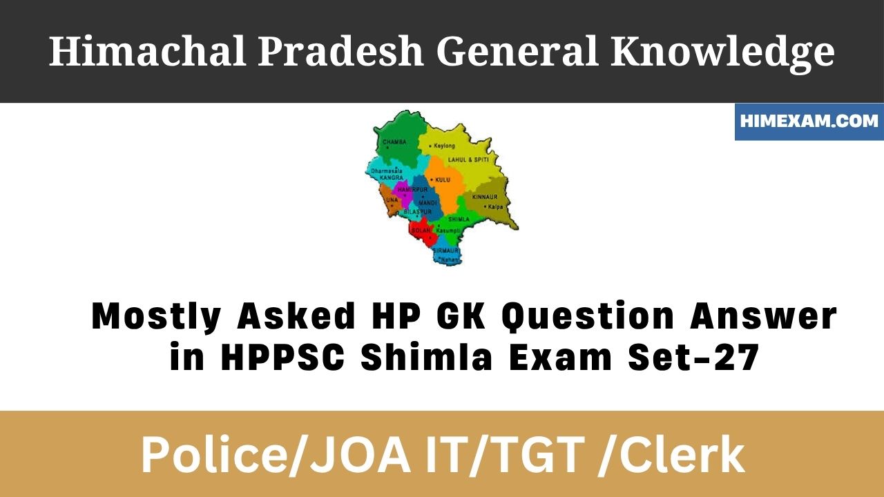 Mostly Asked HP GK Question Answer in HPPSC Shimla Exam Set-27