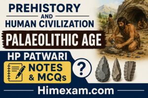 Prehistory and Human Civilization: Palaeolithic Age | HP Patwari Notes & MCQs