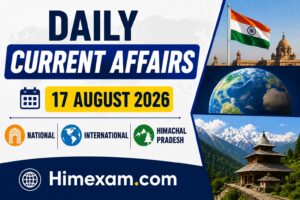 Daily Current Affairs 17 August 2026 (National,International & Himachal Pradesh)